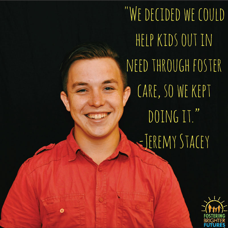 "We decided we could help kids out in need through foster care, so we kept doing it." -Jeremy Stacey